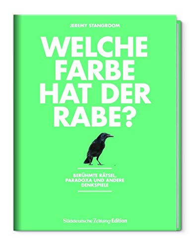 Welche Farbe hat der Rabe?: Berühmte Rätsel, Paradoxa und andere Denkspiele