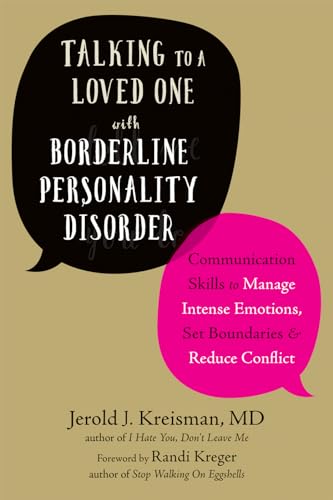 Talking to a Loved One with Borderline Personality Disorder: Communication Skills to Manage Intense Emotions, Set Boundaries, & Reduce Conflict Talking to a Loved One with Borderline Personality Disorder: Communication Skills to Manage Intense Emotions, Set Boundaries, & Reduce Conflict