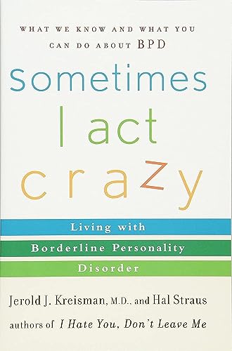 Sometimes I Act Crazy: Living with Borderline Personality Disorder
