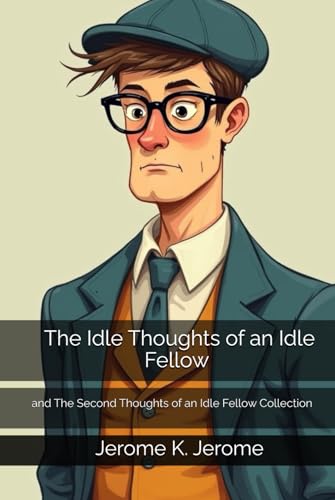 The Idle Thoughts of an Idle Fellow and The Second Thoughts of an Idle Fellow Collection The Idle Thoughts of an Idle Fellow and The Second Thoughts of an Idle Fellow Collection von Independently published