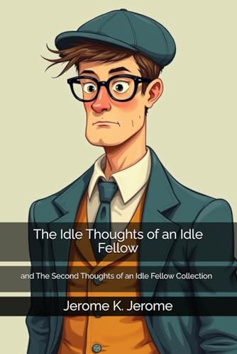 The Idle Thoughts of an Idle Fellow and The Second Thoughts of an Idle Fellow Collection The Idle Thoughts of an Idle Fellow and The Second Thoughts of an Idle Fellow Collection von Independently published
