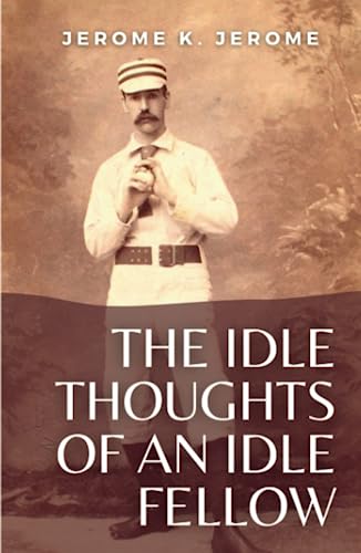 The Idle Thoughts of an Idle Fellow: (Annotated) von Independently published