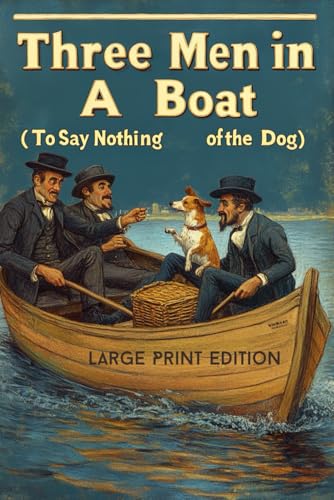 Three Men in a Boat (To Say Nothing of the Dog) _Large Print Edition: A Classic British Comedy Adventure – Hilarious Travel Mishaps, Quirky Characters, and Timeless Humor on the River Thames von Independently published