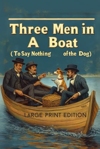 Three Men in a Boat (To Say Nothing of the Dog) _Large Print Edition: A Classic British Comedy Adventure – Hilarious Travel Mishaps, Quirky Characters, and Timeless Humor on the River Thames von Independently published