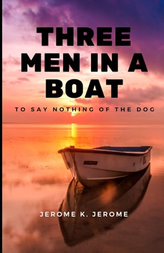 Three Men in a Boat (To Say Nothing of the Dog): An Original and Unabridged Edition von Independently published