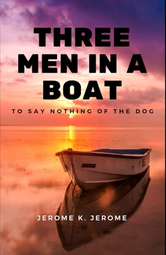 Three Men in a Boat (To Say Nothing of the Dog): An Original and Unabridged Edition von Independently published