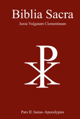 Biblia Sacra juxta Vulgatam Clementinam: Pars II: Isaias-Apocalypsis