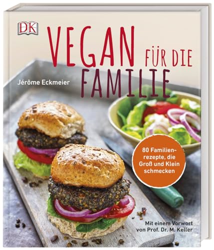 Vegan für die Familie: 80 Familienrezepte, die Groß und Klein schmecken. Mit einem Vorwort von Prof. Dr. Markus Keller von DK