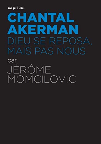 CHANTAL AKERMAN - DIEU SE REPOSA, MAIS PAS NOUS CHANTAL AKERMAN - DIEU SE REPOSA, MAIS PAS NOUS von CAPRICCI