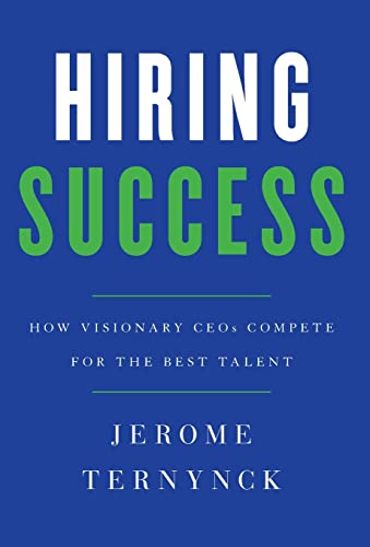 Hiring Success: How Visionary CEOs Compete for the Best Talent