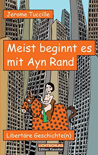 Meist beginnt es mit Ayn Rand: Libertäre Geschichte(n) von Lichtschlag Medien und Werbung
