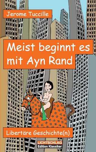 Meist beginnt es mit Ayn Rand: Libertäre Geschichte(n) von Lichtschlag Medien und Werbung