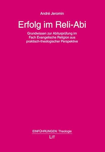Erfolg im Reli-Abi: Grundwissen zur Abiturprüfung im Fach Evangelische Religion aus praktisch-theologischer Perspektive (Einführungen: Theologie / Introductions: Theology) von Lit Verlag