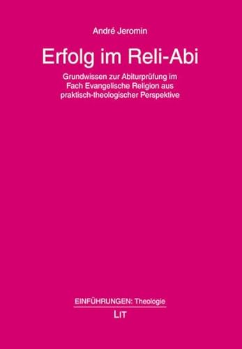 Erfolg im Reli-Abi: Grundwissen zur Abiturprüfung im Fach Evangelische Religion aus praktisch-theologischer Perspektive (Einführungen: Theologie / Introductions: Theology)