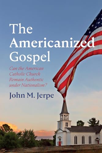 The Americanized Gospel: Can the American Catholic Church Remain Authentic under Nationalism? von Resource Publications