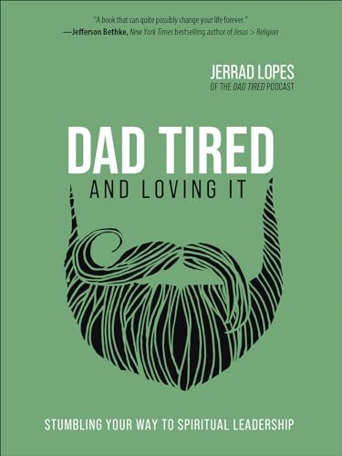 Dad Tired and Loving It: Stumbling Your Way to Spiritual Leadership von Harvest House Publishers