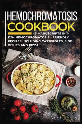 Hemochromatosis Cookbook: 3 Manuscripts in 1 – 120+ Hemochromatosis - friendly recipes including casseroles, side dishes and pizza von PublishDrive