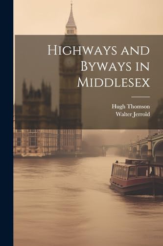 Highways and Byways in Middlesex von Legare Street Press