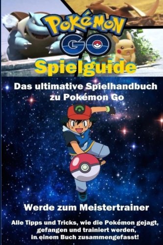 Pokemon Go Spielguide: Das ultimative Spielhandbuch für Pokemon Go von CreateSpace Independent Publishing Platform