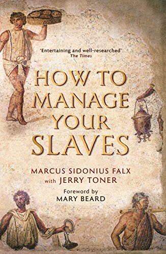 How to Manage Your Slaves by Marcus Sidonius Falx: Forew. by Mary Beard (The Marcus Sidonius Falx Trilogy)