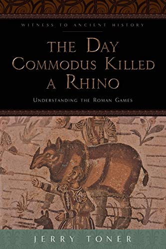 The Day Commodus Killed a Rhino: Understanding the Roman Games (Witness to Ancient History) von Johns Hopkins University Press
