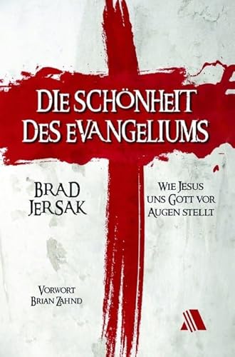 Die Schönheit des Evangeliums: Wie Jesus uns Gott vor Augen stellt