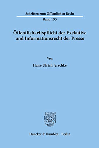 Öffentlichkeitspflicht der Exekutive und Informationsrecht der Presse.: Dissertationsschrift (Schriften zum Öffentlichen Recht) von Duncker & Humblot GmbH