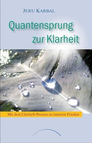Quantensprung zur Klarheit: Mit dem Clarity®-Prozess zu innerem Frieden von Kamphausen Media GmbH