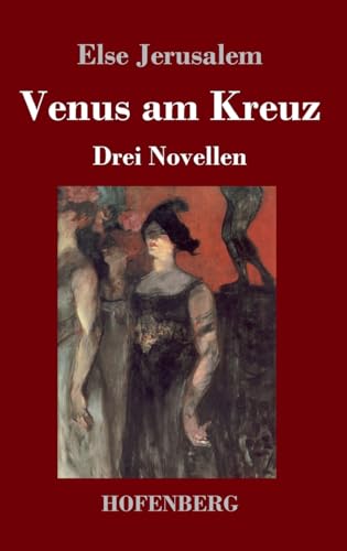 Venus am Kreuz: Drei Novellen von Hofenberg