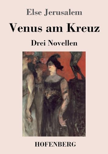 Venus am Kreuz: Drei Novellen von Hofenberg