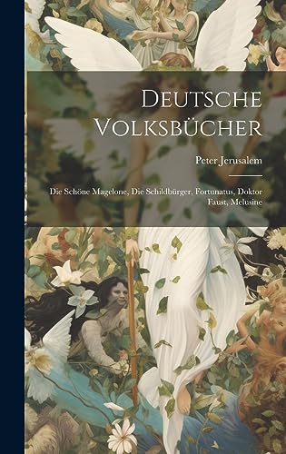Deutsche Volksbücher: Die schöne Magelone, die Schildbürger, Fortunatus, Doktor Faust, Melusine von Legare Street Press