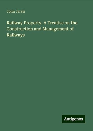 Railway Property. A Treatise on the Construction and Management of Railways