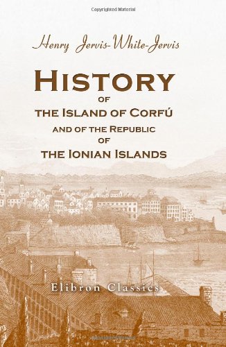History of the Island of Corfu, and of the Republic of the Ionian Islands von Adamant Media Corporation