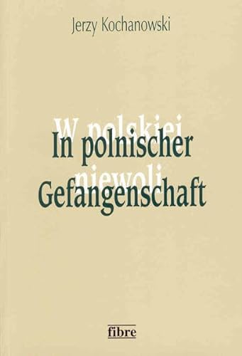 In polnischer Gefangenschaft: Deutsche Kriegsgefangene in Polen 1945-1950 (Klio in Polen) von fibre Verlag