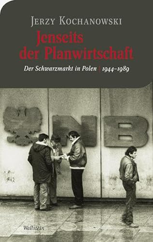 Jenseits der Planwirtschaft: Der 'Schwarzmarkt' in Polen 1944-1989 (Moderne europäische Geschichte) von Wallstein Verlag GmbH