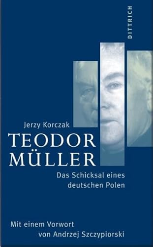Teodor Müller. Das Schicksal eines deutschen Polen: Das Schicksal eines deutschen Polen. Mit e. Vorw. v. Andrzej Szczypiorski