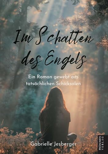 Im Schatten des Engels: Ein Roman gewebt aus tatsächlichen Schicksalen