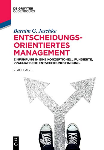 Entscheidungsorientiertes Management: Einführung in eine konzeptionell fundierte, pragmatische Entscheidungsfindung (De Gruyter Studium) von de Gruyter Oldenbourg