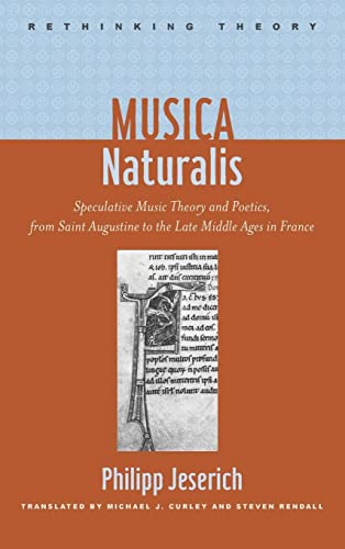 Musica Naturalis: Speculative Music Theory and Poetics, from Saint Augustine to the Late Middle Ages in France (Rethinking Theory) von Johns Hopkins University Press