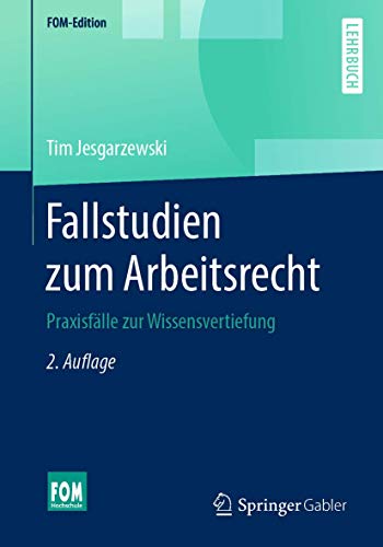 Fallstudien zum Arbeitsrecht: Praxisfälle zur Wissensvertiefung (FOM-Edition)