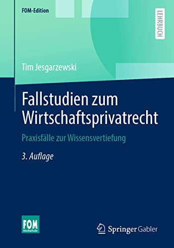 Fallstudien zum Wirtschaftsprivatrecht: Praxisfälle zur Wissensvertiefung (FOM-Edition)