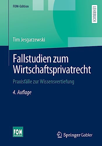 Fallstudien zum Wirtschaftsprivatrecht: Praxisfälle zur Wissensvertiefung (FOM-Edition)