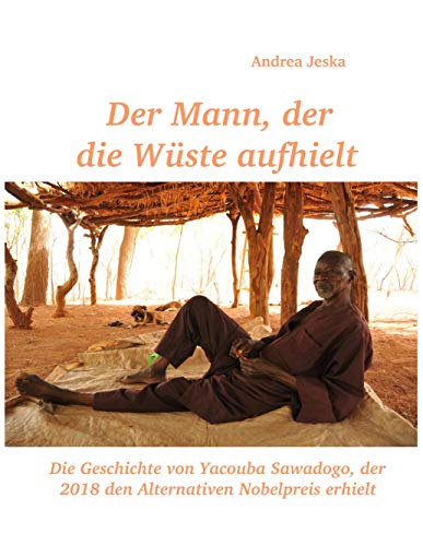 Der Mann, der die Wüste aufhielt: Die Geschichte von Yacouba Sawadogo, der 2018 den Alternativen Nobelpreis bekamlt Der Mann, der die Wüste aufhielt: Die Geschichte von Yacouba Sawadogo, der 2018 den Alternativen Nobelpreis bekamlt