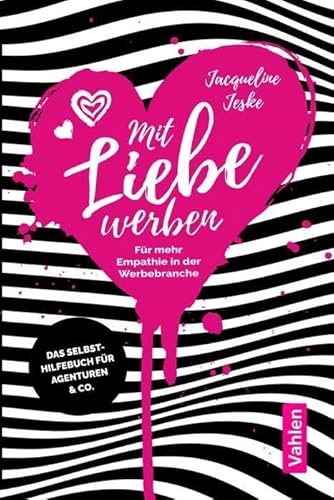 Mit Liebe werben: Für mehr Empathie in der Werbebranche von Vahlen Franz GmbH