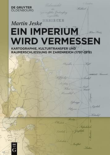 Ein Imperium wird vermessen: Kartographie, Kulturtransfer und Raumerschließung im Zarenreich (1797–1919) von De Gruyter Oldenbourg