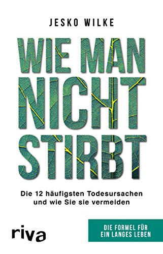 Wie man nicht stirbt: Die 12 häufigsten Todesursachen und wie Sie sie vermeiden: Die Formel für ein langes Leben von RIVA