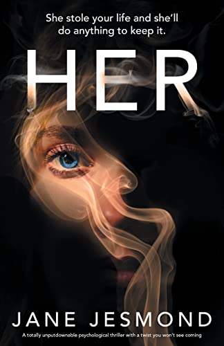 Her: A totally unputdownable psychological thriller with a twist you won't see coming: She stole your life and she'll do anything to keep it.