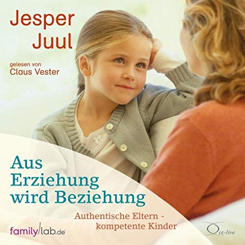 Aus Erziehung wird Beziehung: Authentische Eltern - kompetente Kinder (edition familylab) Aus Erziehung wird Beziehung: Authentische Eltern - kompetente Kinder (edition familylab)