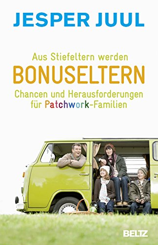 Aus Stiefeltern werden Bonuseltern: Chancen und Herausforderungen für Patchwork-Familien Aus Stiefeltern werden Bonuseltern: Chancen und Herausforderungen für Patchwork-Familien