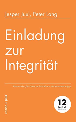 Einladung zur Integrität: Wesentliches für Eltern und Fachleute, die Menschen mögen Einladung zur Integrität: Wesentliches für Eltern und Fachleute, die Menschen mögen